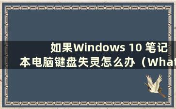 如果Windows 10 笔记本电脑键盘失灵怎么办（What to do if the Windows 10 笔记本电脑键盘失灵）